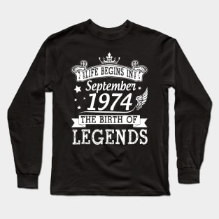 Life Begins In September 1974 The Birth Of Legends Happy Birthday 46 Years Old To Me You Long Sleeve T-Shirt